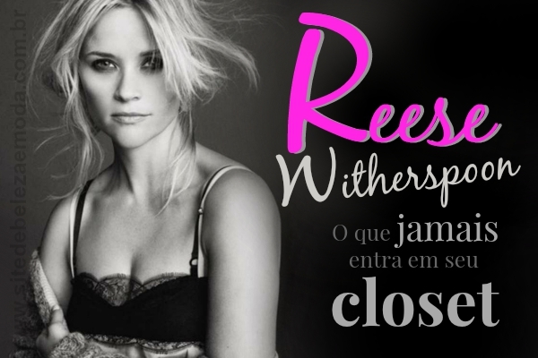 Reese Witherspoon revela o que jamais entra em seu closet